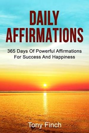 Daily Affirmations : 365 days of powerful affirmations for success and happiness