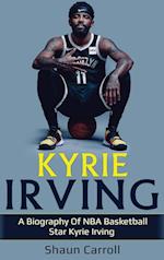Kyrie Irving: A biography of NBA basketball star Kyrie Irving 