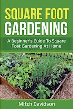 Square Foot Gardening: A Beginner's Guide to Square Foot Gardening at Home 