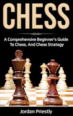 Chess: A Comprehensive Beginner's Guide to Chess, and Chess Strategy 