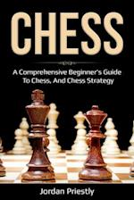 Chess : A Comprehensive Beginner's Guide to Chess, and Chess Strategy