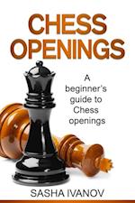 Chess Openings : A Beginner's Guide to Chess Openings