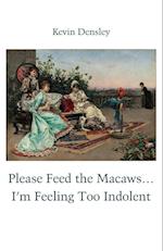 Please Feed the Macaws...I'm Feeling Too Indolent 