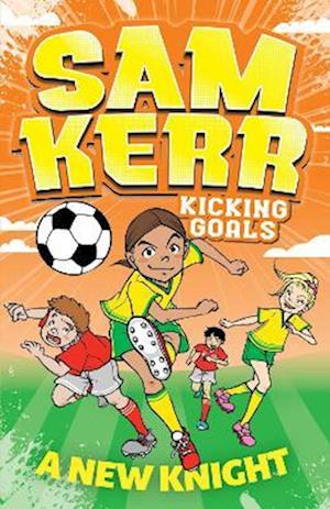 A New Knight: Sam Kerr: Kicking Goals #2