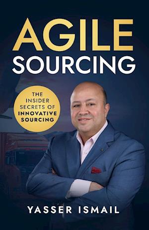 Agile Sourcing: The Insider Secrets of Innovative Sourcing