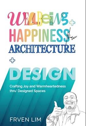 Wellbeing+Happiness thru' Architecture+Design: Crafting Joy and Warmheartedness through Designed Spaces