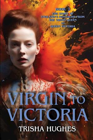 Virgin to Victoria - England's story from The Virgin Queen to Queen Victoria