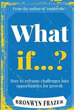 What If...? How to reframe challenges into opportunities for growth