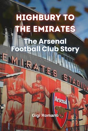 Highbury to the Emirates: The Arsenal Football Club Story