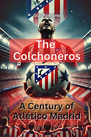 The Colchoneros: A Century of Atlético Madrid