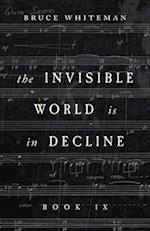 The Invisible World Is in Decline Book IX