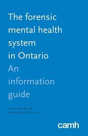 The Forensic Mental Health System in Ontario: An Information Guide