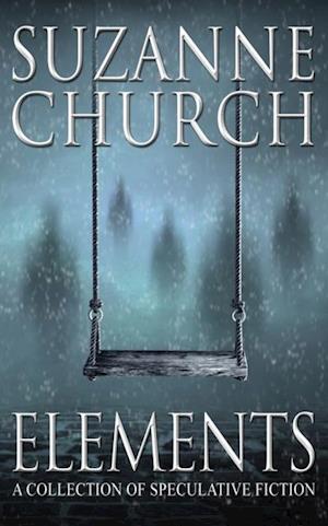 Elements : A Collection of Speculative Fiction