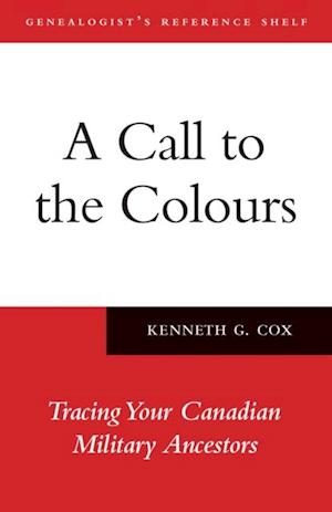 A Call to the Colours : Tracing Your Canadian Military Ancestors