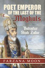 Poet Emperor of the last of the Moghuls: Bahadur Shah Zafar
