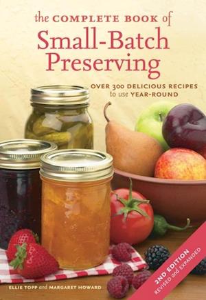 The Complete Book of Small-Batch Preserving : Over 300 Recipes to Use Year-Round