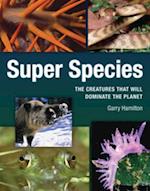 Super Species : The Creatures That Will Dominate the Planet