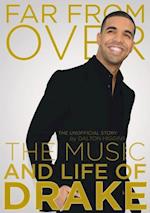 Far From Over : The Music and Life of Drake, The Unofficial Story