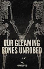 Our Gleaming Bones Unrobed