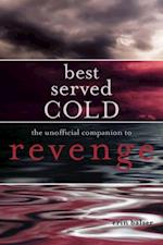 Best Served Cold : The Unofficial Companion to Revenge