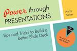 Power Through Presentations : Tips and Tricks to Build a Better Slide Deck