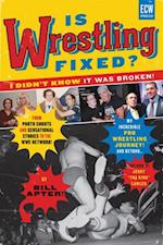 Is Wrestling Fixed? I Didn't Know It Was Broken! : From Photo Shoots and Sensational Stories to the WWE Network My Incredible Pro Wrestling Journey! and Beyond...