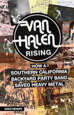 Van Halen Rising : How a Southern California Backyard Party Band Saved Heavy Metal