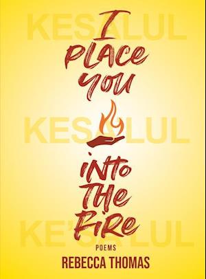 I Place You Into the Fire: Poems