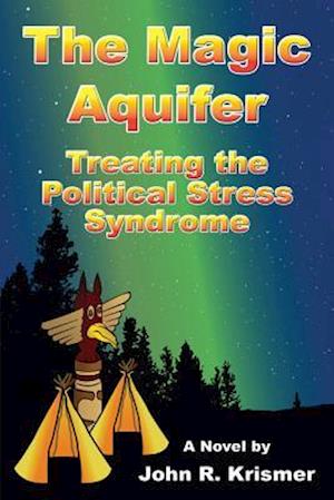 Magic Aquifer: Treating the Political Stress Syndrome A Novel