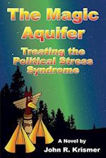 Magic Aquifer: Treating the Political Stress Syndrome A Novel