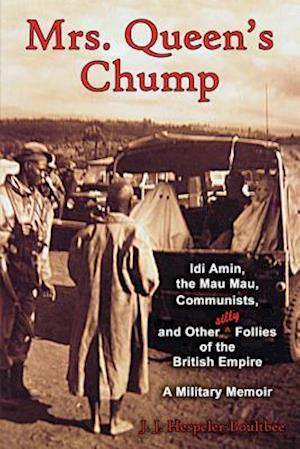 Mrs. Queen's Chump: Idi Amin, the Mau Mau, Communists, and Other Silly Follies of the British Empire A Military Memoir