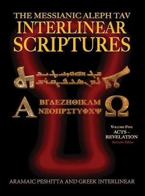 Messianic Aleph Tav Interlinear Scriptures (Matis) Volume Five Acts-Revelation, Aramaic Peshitta-Greek-Hebrew-Phonetic Translation-English, Red Letter