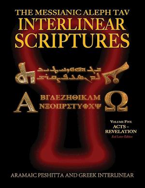 Messianic Aleph Tav Interlinear Scriptures (Matis) Volume Five Acts-Revelation, Aramaic Peshitta-Greek-Hebrew-Phonetic Translation-English, Red Letter