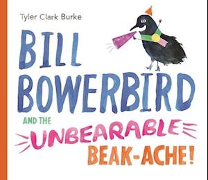 Bill Bowerbird and the Unbearable Beak-Ache
