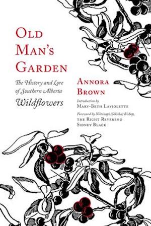 Old Man's Garden : The History and Lore of Southern Alberta Wildflowers