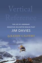 Vertical Reference : The Life of Legendary Mountain Helicopter Rescue Pilot Jim Davies 