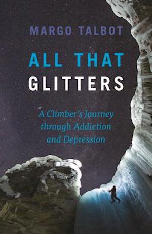 All That Glitters : A Climber's Journey Through Addiction and Depression