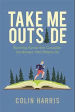 Take Me Outside : Running Across the Canadian Landscape That Shapes Us 