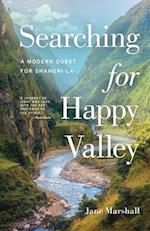 Searching for Happy Valley : A Modern Quest for Shangri-La 