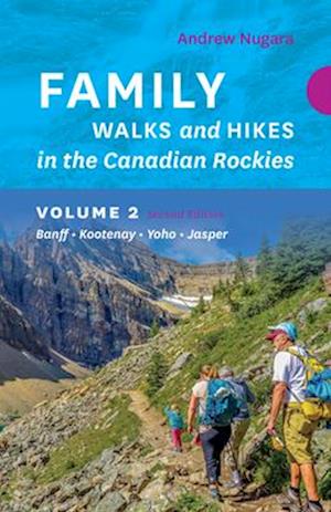 Family Walks & Hikes Canadian Rockies – 2nd Edition, Volume 2 : Banff – Kootenay – Yoho – Jasper