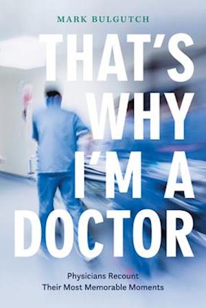 That’s Why I’m a Doctor : Physicians Recount Their Most Memorable Moments