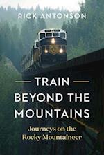 Train Beyond the Mountains : Journeys on the Rocky Mountaineer 