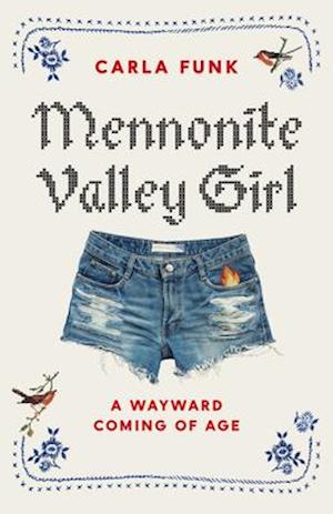 Mennonite Valley Girl : A Wayward Coming of Age