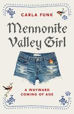 Mennonite Valley Girl : A Wayward Coming of Age 