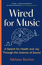 Wired for Music : A Search for Health and Joy Through the Science of Sound 