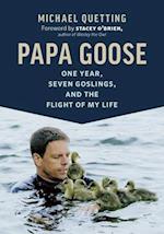 Papa Goose : One Year, Seven Goslings, and the Flight of My Life 