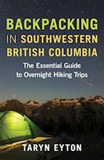 Backpacking in Southwestern British Columbia : The Essential Guide to Overnight Hiking Trips 