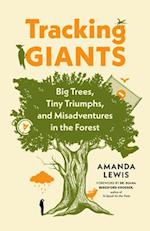 Tracking Giants : Big Trees, Tiny Triumphs, and Misadventures in the Forest 