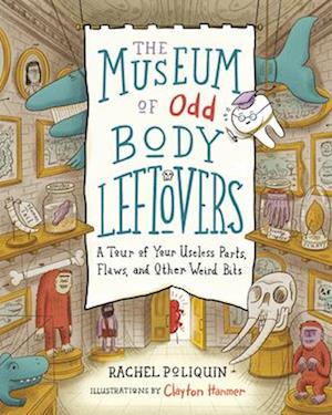 The Museum of Odd Body Leftovers : A Tour of Your Useless Parts, Flaws, and Other Weird Bits