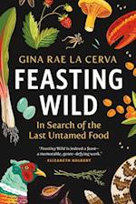 Feasting Wild : In Search of the Last Untamed Food 